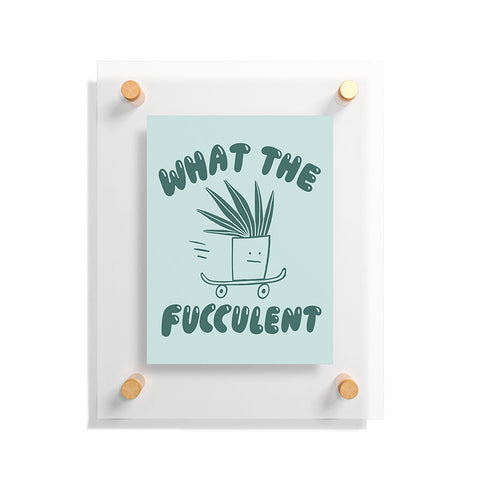 Aley Wild What The Fucculent Floating Acrylic Print