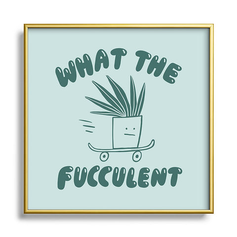 Aley Wild What The Fucculent Square Metal Framed Art Print