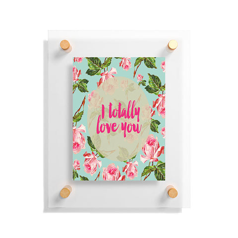 Allyson Johnson Floral I totally Love you Floating Acrylic Print