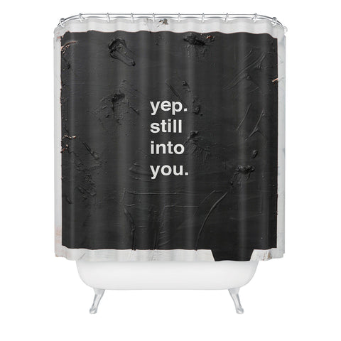 Kent Youngstrom yep still into you Shower Curtain