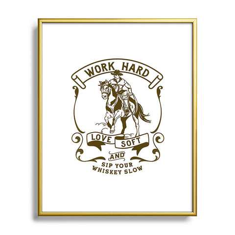 The Whiskey Ginger Work Hard Love Soft and Sip Your Whiskey Metal Framed Art Print