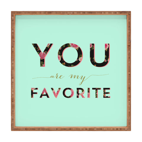 Allyson Johnson Floral you are my favorite 2 Square Tray