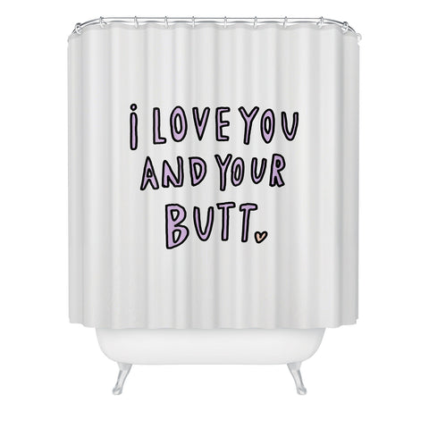 Allyson Johnson I love you and your butt Shower Curtain