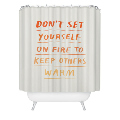 Charly Clements Dont Set Yourself On Fire Quote Shower Curtain