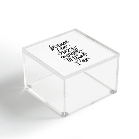 Chelcey Tate Because Im Crazy Enough To Think I Can Acrylic Box
