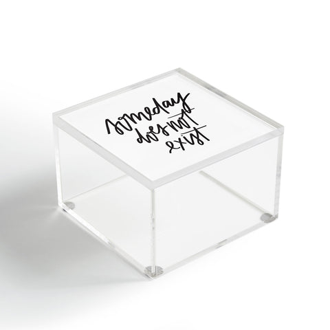 Chelcey Tate Someday Does Not Exist Acrylic Box