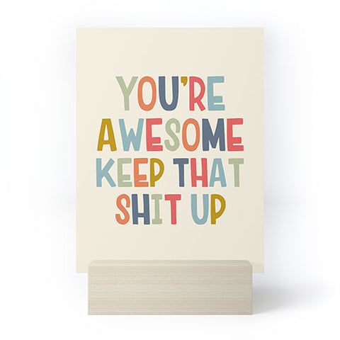 DirtyAngelFace Youre Awesome Keep That Shit Up Mini Art Print