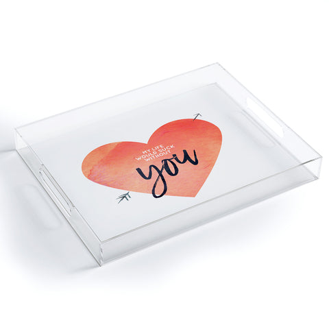 Hello Sayang My Life Would Suck Without You Acrylic Tray