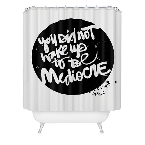 Kal Barteski YOU DID NOT WAKE UP TO BE MEDIOCRE 2 Shower Curtain