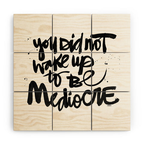 Kal Barteski YOU DID NOT WAKE UP TO BE MEDIOCRE Wood Wall Mural