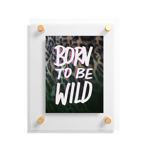 Leah Flores Born To Be Wild Floating Acrylic Print