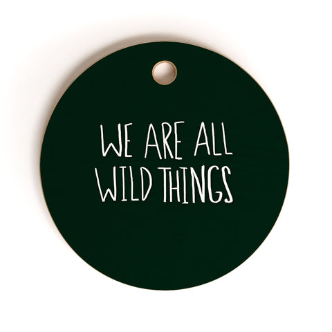 Leah Flores We Are All Wild Things Cutting Board Round