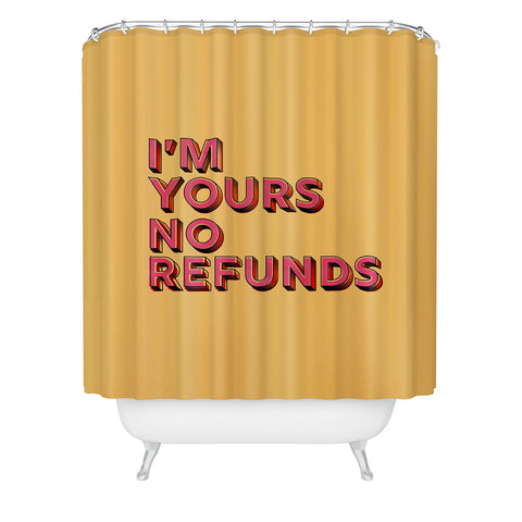 Showmemars I am yours no refunds Shower Curtain