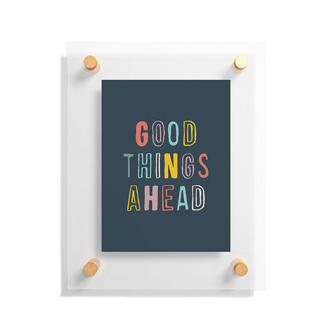 The Motivated Type Good Things Ahead Floating Acrylic Print