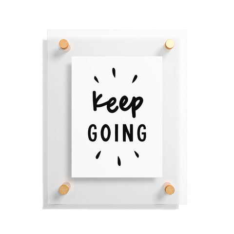 The Motivated Type Keep Going positive black and white typography inspirational motivational Floating Acrylic Print