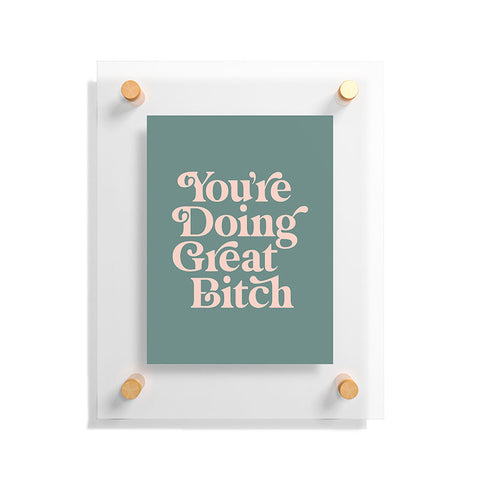 The Motivated Type YOURE DOING GREAT BITCH green Floating Acrylic Print