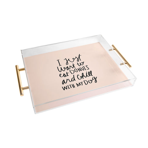 Allyson Johnson I just want to eat donuts and chill with my dog Acrylic Tray