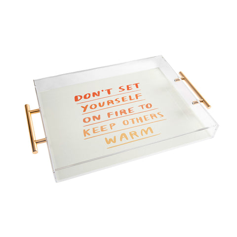 Charly Clements Dont Set Yourself On Fire Quote Acrylic Tray