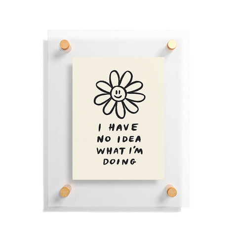 Charly Clements No Idea What Im Doing Floating Acrylic Print