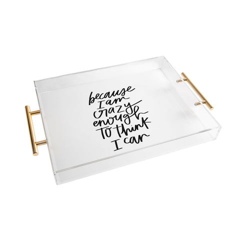 Chelcey Tate Because Im Crazy Enough To Think I Can Acrylic Tray