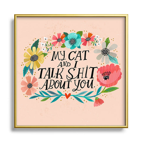 CynthiaF My Cat and I Talk Shit About You Square Metal Framed Art Print