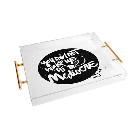 Kal Barteski YOU DID NOT WAKE UP TO BE MEDIOCRE 2 Acrylic Tray