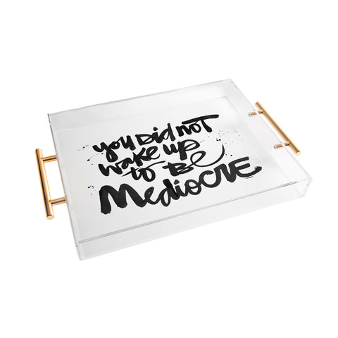 Kal Barteski YOU DID NOT WAKE UP TO BE MEDIOCRE Acrylic Tray