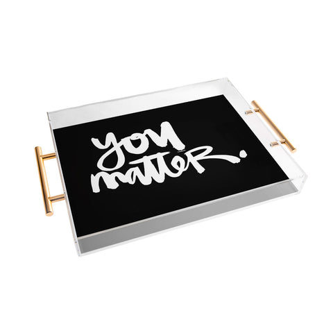 Kal Barteski YOU MATTER Acrylic Tray
