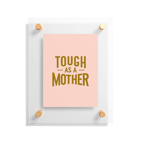 Lathe & Quill Tough as a Mother Floating Acrylic Print
