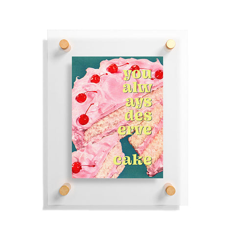 MsGonzalez You Always Deserve Cake Floating Acrylic Print