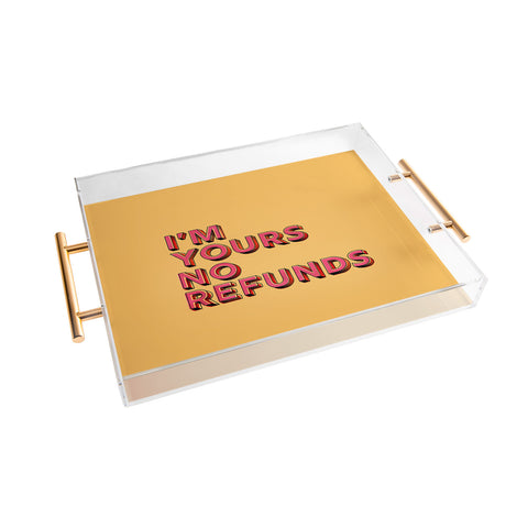 Showmemars I am yours no refunds Acrylic Tray