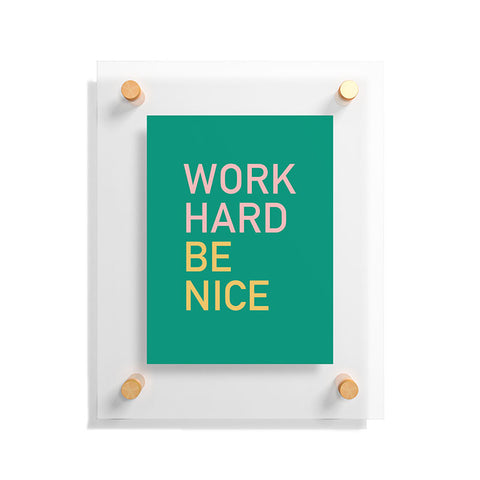 socoart work hard be nice I Floating Acrylic Print