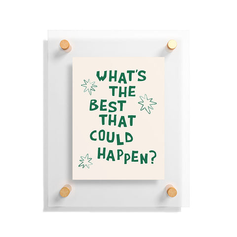 thespacehouse Whats The Best That Could Happen 3 Floating Acrylic Print