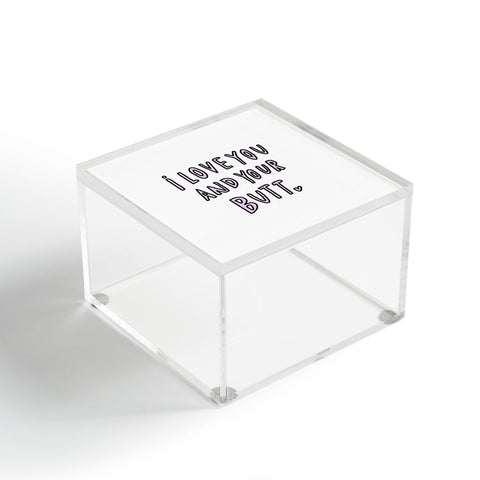 Allyson Johnson I love you and your butt Acrylic Box