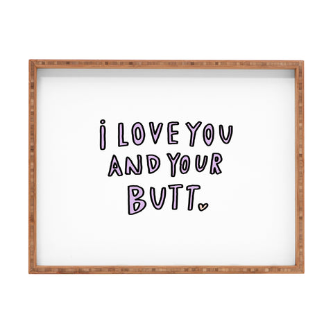 Allyson Johnson I love you and your butt Rectangular Tray