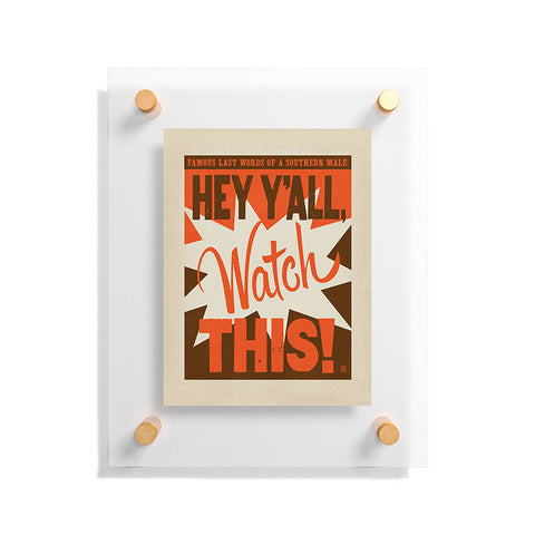 Anderson Design Group Hey Yall Watch This Floating Acrylic Print