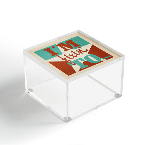 Anderson Design Group Im Fixin To Acrylic Box