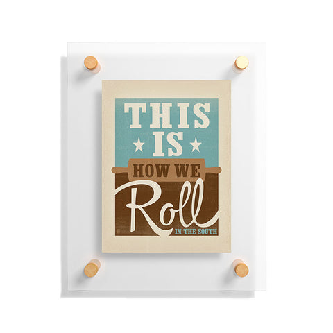 Anderson Design Group This Is How We Roll Floating Acrylic Print