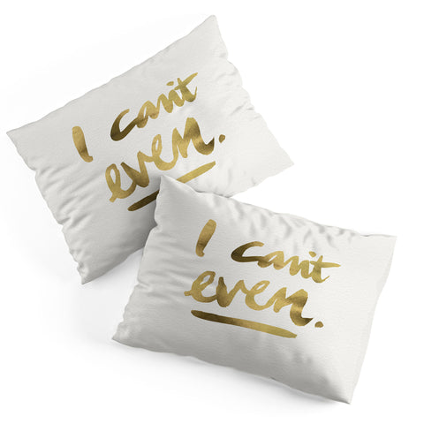 Cat Coquillette I Cant Even Gold Ink Pillow Shams