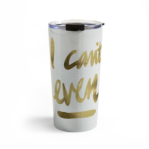Cat Coquillette I Cant Even Gold Ink Travel Mug