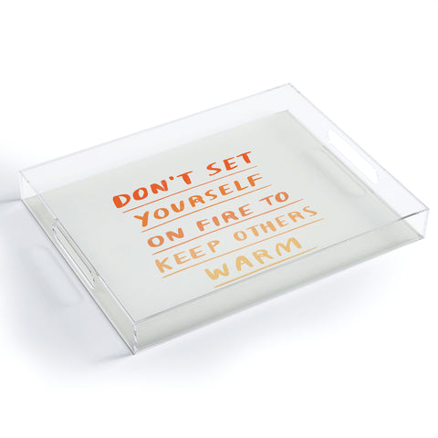 Charly Clements Dont Set Yourself On Fire Quote Acrylic Tray