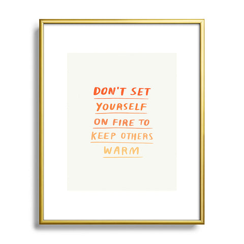 Charly Clements Dont Set Yourself On Fire Quote Metal Framed Art Print
