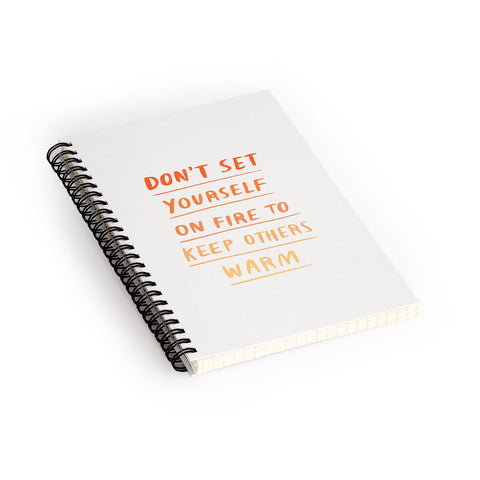 Charly Clements Dont Set Yourself On Fire Quote Spiral Notebook