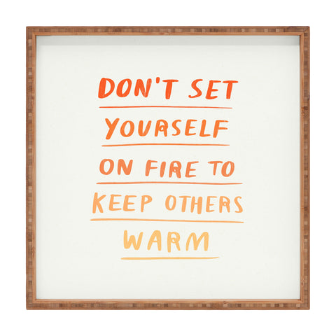 Charly Clements Dont Set Yourself On Fire Quote Square Tray