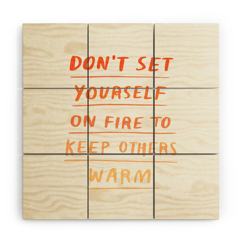 Charly Clements Dont Set Yourself On Fire Quote Wood Wall Mural