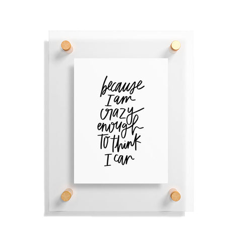 Chelcey Tate Because Im Crazy Enough To Think I Can Floating Acrylic Print