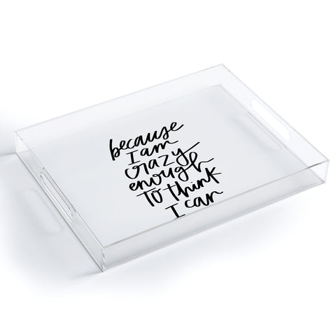 Chelcey Tate Because Im Crazy Enough To Think I Can Acrylic Tray