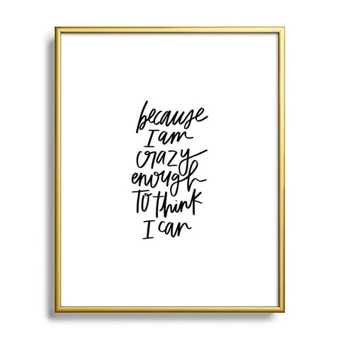 Chelcey Tate Because Im Crazy Enough To Think I Can Metal Framed Art Print