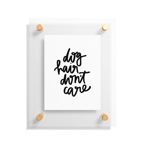 Chelcey Tate Dog Hair Dont Care Floating Acrylic Print