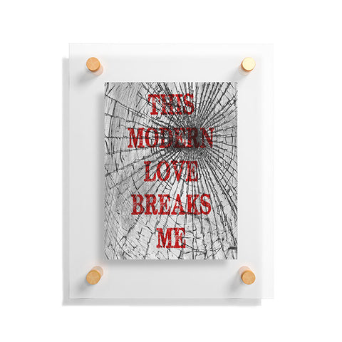DarkIslandCity This Modern Love Breaks Me Floating Acrylic Print
